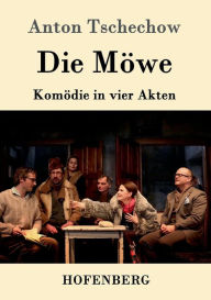 Title: Die Möwe: Komödie in vier Akten, Author: Anton Tschechow