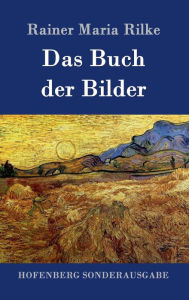 Title: Das Buch der Bilder: 1902 und 1906, Author: Rainer Maria Rilke