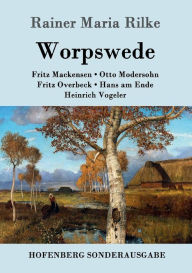 Title: Worpswede: Fritz Mackensen, Otto Modersohn, Fritz Overbeck, Hans am Ende, Heinrich Vogeler, Author: Rainer Maria Rilke