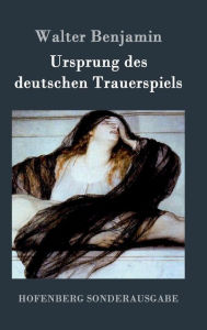 Title: Ursprung des deutschen Trauerspiels, Author: Walter Benjamin
