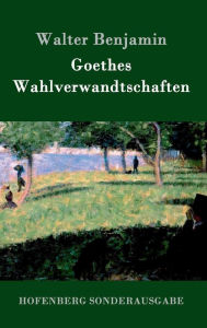 Title: Goethes Wahlverwandtschaften, Author: Walter Benjamin