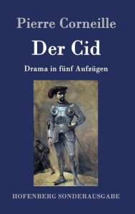 Title: Der Cid: Drama in fünf Aufzügen, Author: Pierre Corneille
