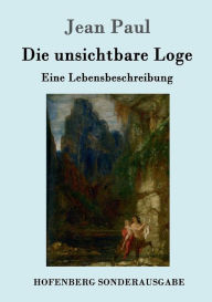 Title: Die unsichtbare Loge: Eine Lebensbeschreibung, Author: Jean Paul