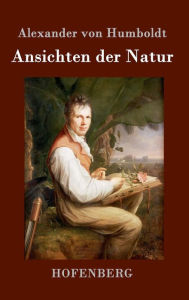 Title: Ansichten der Natur, Author: Alexander von Humboldt