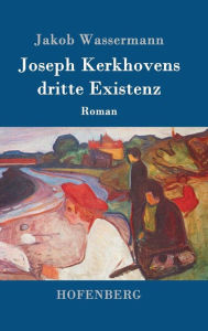 Title: Joseph Kerkhovens dritte Existenz: Roman, Author: Jakob Wassermann