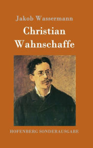 Title: Christian Wahnschaffe: Roman, Author: Jakob Wassermann