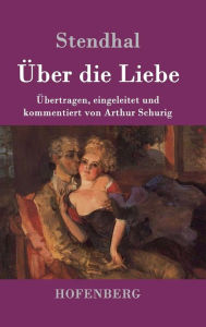 Title: Über die Liebe: Übertragen, eingeleitet und kommentiert von Arthur Schurig, Author: Stendhal