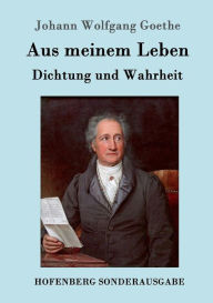 Title: Aus meinem Leben. Dichtung und Wahrheit, Author: Johann Wolfgang Goethe