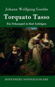 Title: Torquato Tasso: Ein Schauspiel in fï¿½nf Aufzï¿½gen, Author: Johann Wolfgang Goethe