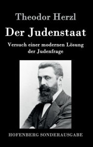 Title: Der Judenstaat: Versuch einer modernen Lösung der Judenfrage, Author: Theodor Herzl