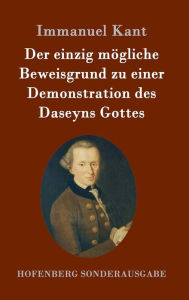 Title: Der einzig mögliche Beweisgrund zu einer Demonstration des Daseyns Gottes, Author: Immanuel Kant