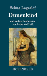 Title: Dunenkind: und andere Geschichten von Liebe und Leid, Author: Selma Lagerlïf