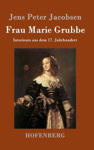 Title: Frau Marie Grubbe: Interieurs aus dem 17. Jahrhundert, Author: Jens Peter Jacobsen