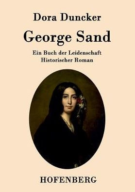 George Sand: Ein Buch der Leidenschaft Historischer Roman
