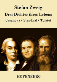 Title: Drei Dichter ihres Lebens: Casanova, Stendhal, Tolstoi, Author: Stefan Zweig
