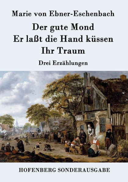 Der gute Mond / Er laßt die Hand küssen Ihr Traum: Drei Erzählungen