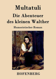 Title: Die Abenteuer des kleinen Walther: Humoristischer Roman, Author: Multatuli