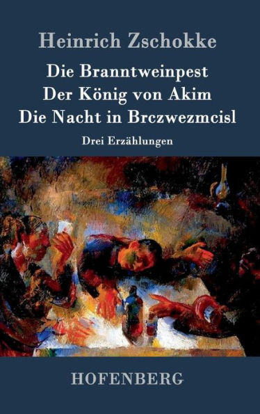 Die Branntweinpest / Der König von Akim / Die Nacht in Brczwezmcisl: Drei Erzählungen