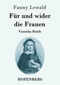 Title: Für und wider die Frauen: Vierzehn Briefe, Author: Fanny Lewald