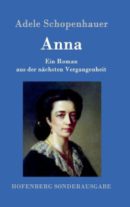 Title: Anna: Ein Roman aus der nächsten Vergangenheit, Author: Adele Schopenhauer