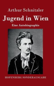 Title: Jugend in Wien: Eine Autobiographie, Author: Arthur Schnitzler