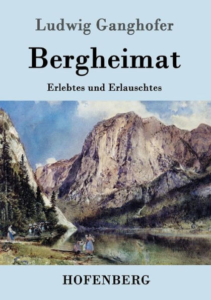 Bergheimat: Erlebtes und Erlauschtes