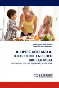 Title: - Lipoic Acid and -Tocopherol Enriched Broiler Meat, Author: Muhammad Sajid Arshad