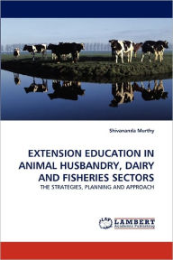 Title: Extension Education in Animal Husbandry, Dairy and Fisheries Sectors, Author: Shivananda Murthy