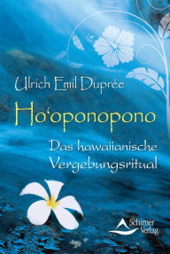 Title: Ho'oponopono: Das hawaiianische Vergebungsritual, Author: Ulrich Emil Duprée