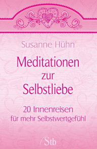 Title: Meditationen zur Selbstliebe: 20 Innenreisen für mehr Selbstwertgefühl, Author: Susanne Hühn