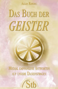 Title: Das Buch der Geister: Medial empfangene Antworten auf unsere Daseinsfragen, Author: Allan Kardec