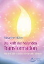 Die Kraft der heilenden Transformation: Leid, Angst und Unzufriedenheit in Liebe Vergebung, Frieden und Harmonie, Gesundheit und Freude verwandeln können. Übungen und Meditationen