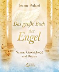 Title: Das große Buch der Engel: Namen, Geschichte(n) und Rituale, Author: Jeanne Ruland