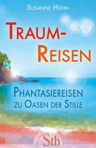 Title: Traumreisen: Fantasiereisen zu Oasen der Stille. Kurze Meditationen und innere Bilder für Ruhe, Gelassenheit und Frieden, Author: Susanne Hühn