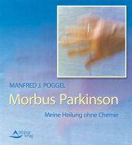 Title: Morbus Parkinson: Meine Heilung ohne Chemie, Author: Manfred J. Poggel