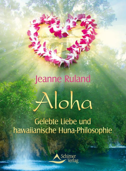 Aloha: Gelebte Liebe und hawaiianische Huna-Philosophie