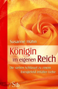 Title: Königin im eigenen Reich: Die Sieben Schlüssel zu einem Energiefeld erfüllter Liebe, Author: Susanne Hühn