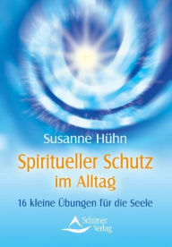 Title: Spiritueller Schutz im Alltag: 16 kleine Übungen für die Seele, Author: Susanne Hühn