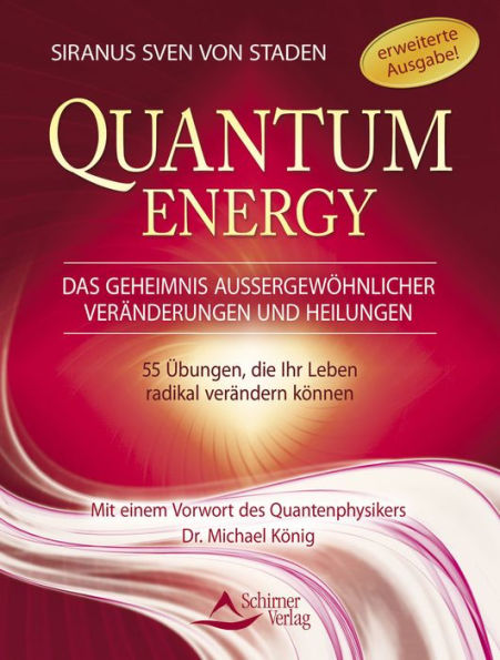 Quantum Energy: Das Geheimnis außergewöhnlicher Veränderungen und Heilungen - Wie Sie mithilfe von mehr als 60 Übungen Ihr Leben radikal verändern können