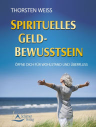 Title: Spirituelles Geldbewusstsein: Öffne Dich für Wohlstand, Finanzen und Überfluss, Author: Thorsten Weiss