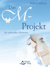 Title: Das M-Projekt: Ein spirituelles Abenteuer, Author: Hubert Kölsch