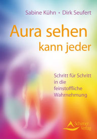 Title: Aura sehen kann jeder: Schritt für Schritt in die feinstoffliche Wahrnehmung, Author: Sabine Kühn