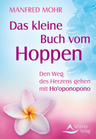 Title: Das kleine Buch vom Hoppen: Den Weg des Herzens gehen mit Ho'oponopono, Author: Manfred Mohr