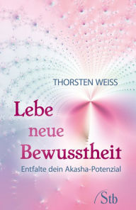 Title: Lebe neue Bewusstheit: Entfalte dein Akasha-Potenzial, Author: Thorsten Weiss