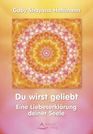 Title: Du wirst geliebt: Eine Liebeserklärung deiner Seele, Author: Gaby Shayana Hoffmann