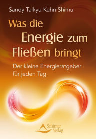 Title: Was die Energie zum Fließen bringt: Der kleine Energieratgeber für jeden Tag, Author: Sandy Taikyu Kuhn Shimu