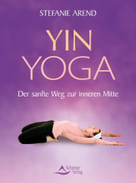 Title: Yin Yoga: Der sanfte Weg zur inneren Mitte, Author: Stefanie Arend