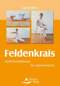 Title: Feldenkrais: Zwölf Kurzlektionen für zwischendurch, Author: Carola Bleis