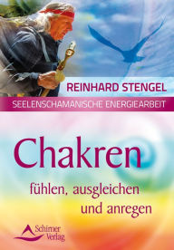 Title: Chakren fühlen, ausgleichen und anregen: Seelenschamanische Energiearbeit, Author: Reinhard Stengel