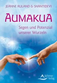 Title: Aumakua: Segen und Potenzial unserer Wurzeln, Author: Jeanne Ruland